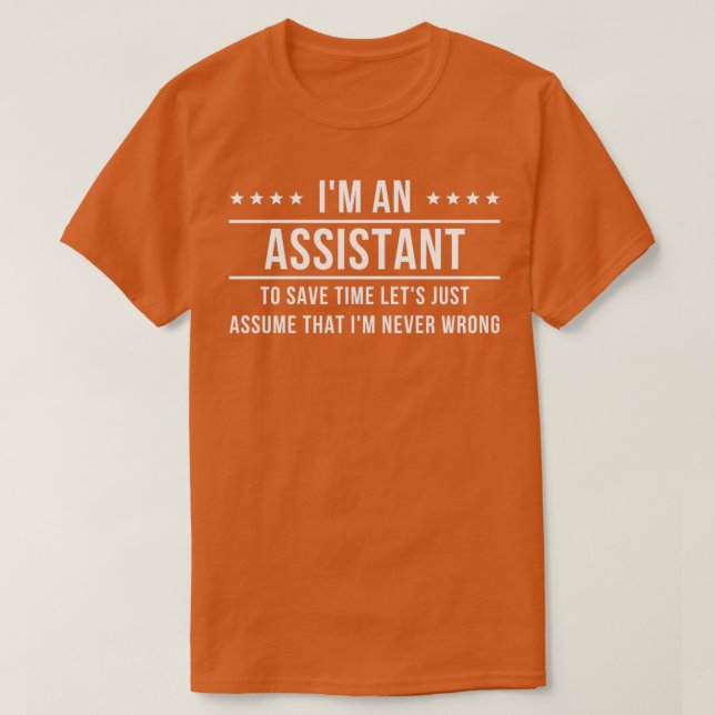 Ix27m An Assistant Assume Ix27m Never Wrong T-Shirt (Design Front)