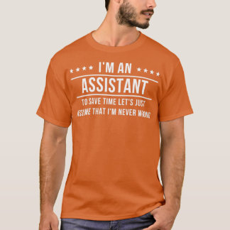 Ix27m An Assistant Assume Ix27m Never Wrong T-Shirt