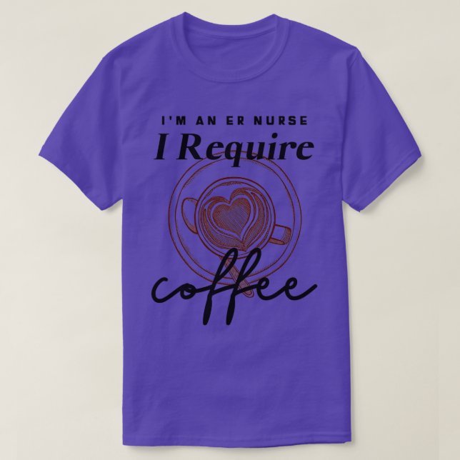 Ix27m and ER Nurse I Require Coffee T-Shirt (Design Front)