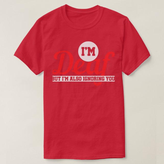 Ix27m Deaf But Ix27m Also Ignoring You Deaf 2 T-Shirt (Design Front)