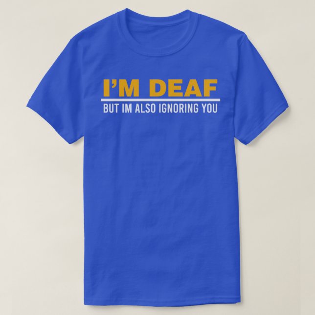 Ix27m Deaf But Ix27m Also Ignoring You Impairment  T-Shirt (Design Front)