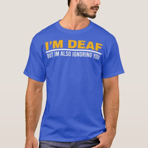 Ix27m Deaf But Ix27m Also Ignoring You Impairment  T_Shirt