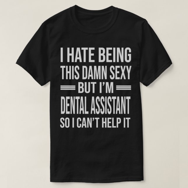 Ix27m DENTAL ASSISTANT So I Canx27t Help It Funny  T-Shirt (Design Front)