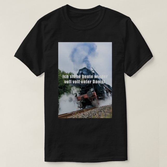 Ix27m fully steamed again today T-Shirt (Design Front)