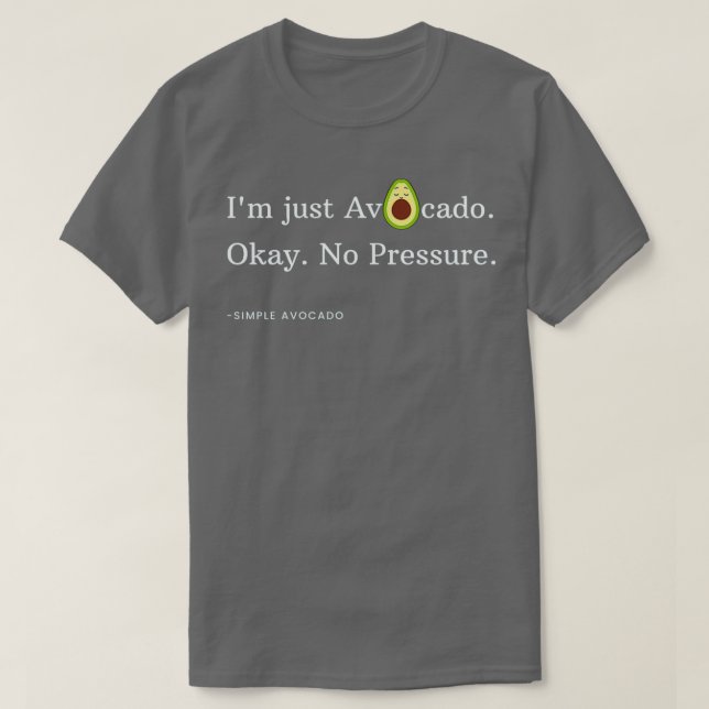 Ix27m just Avocado Okay No Pressure T-Shirt (Design Front)