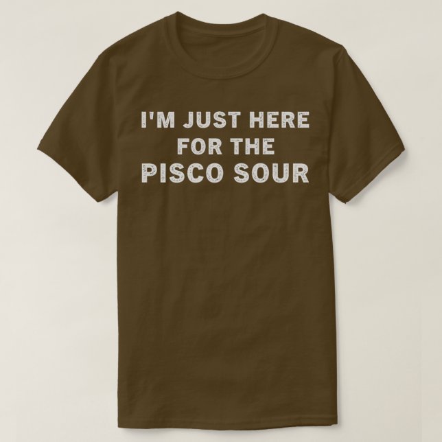 Ix27m Just Here For The Pisco Sour 3 T-Shirt (Design Front)