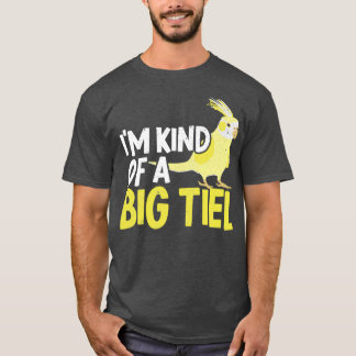 Ix27m Kind Of A Big Tiel Cockatiel Tiel Birdkeepin T-Shirt