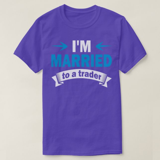 Ix27m Married To A Trader T-Shirt (Design Front)