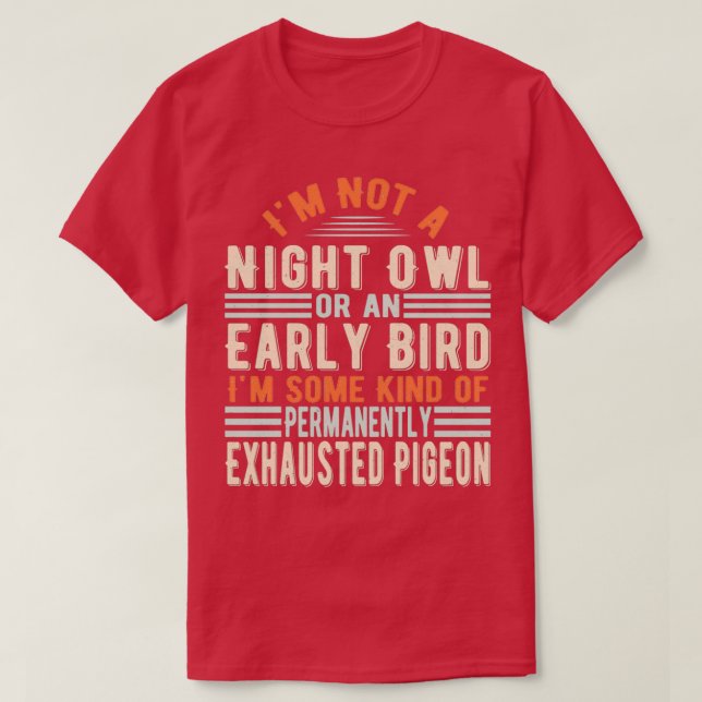 Ix27m Not a Night Owl or An Early Bird Exhausted P T-Shirt (Design Front)