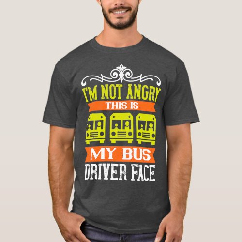 Ix27m Not Angry This Is My Bus Driver Face Humor T_Shirt