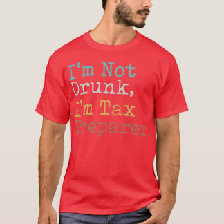 Ix27m Not Drunk Ix27m Tax Preparer T-Shirt