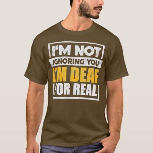 Ix27m Not Ignoring You Ix27m Deaf For Real Funny T_Shirt