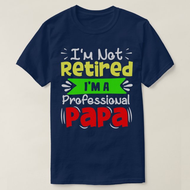 Ix27m Not Retired Ix27m A Professional Papa Funny T-Shirt (Design Front)