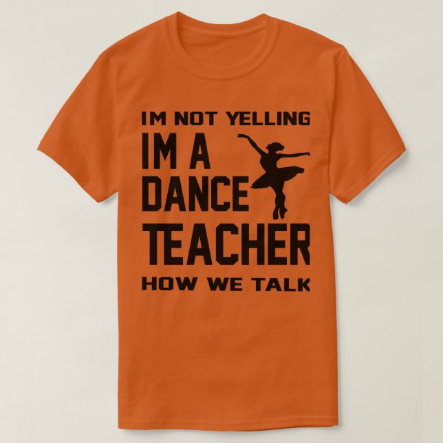 Ix27m Not Yelling Ix27m A Dance Teacher How We Tal T-Shirt (Design Front)