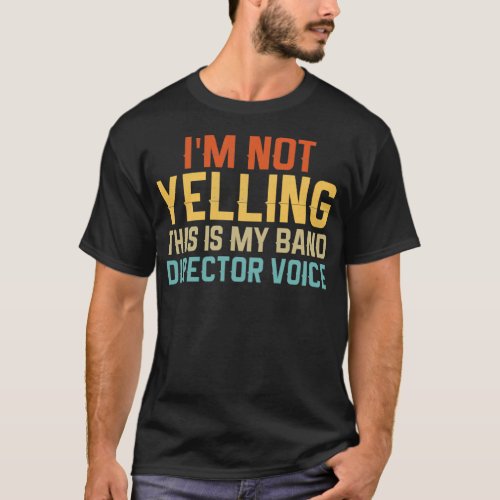 Ix27m not yelling this is my band director voice G T_Shirt