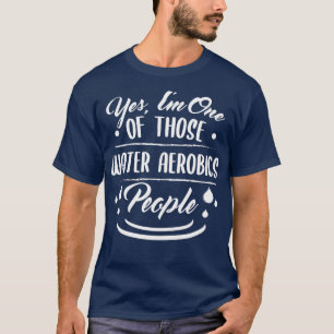 Ix27m One Of Those Water Aerobics People Aqua Fitn T-Shirt