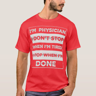 Ix27m Physician i donx27t stop when ix27m tired i T-Shirt