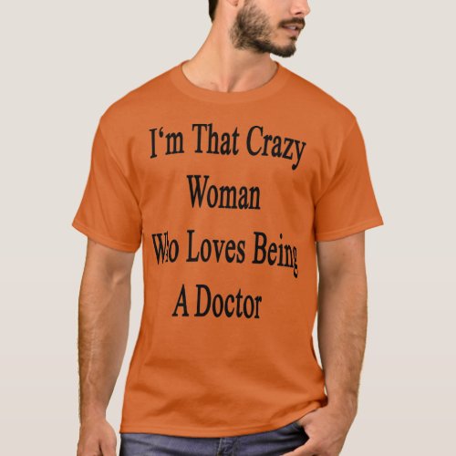 Ix27m That Crazy Woman Who Loves Being A Doctor T_Shirt