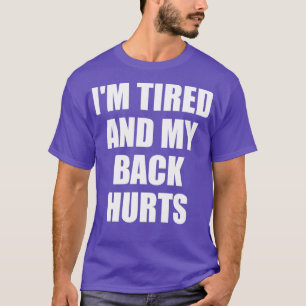 ix27m tired and my back hurts T-Shirt