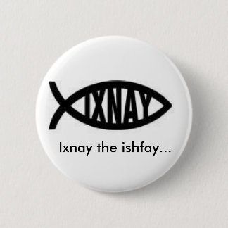Ixnay the ishfay... pinback button