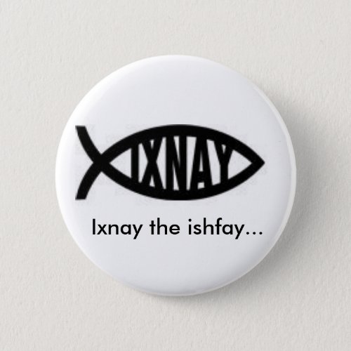 Ixnay the ishfay pinback button