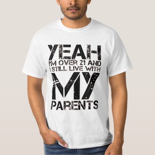 iYeah Im over 21 and I still live with my parent T_Shirt