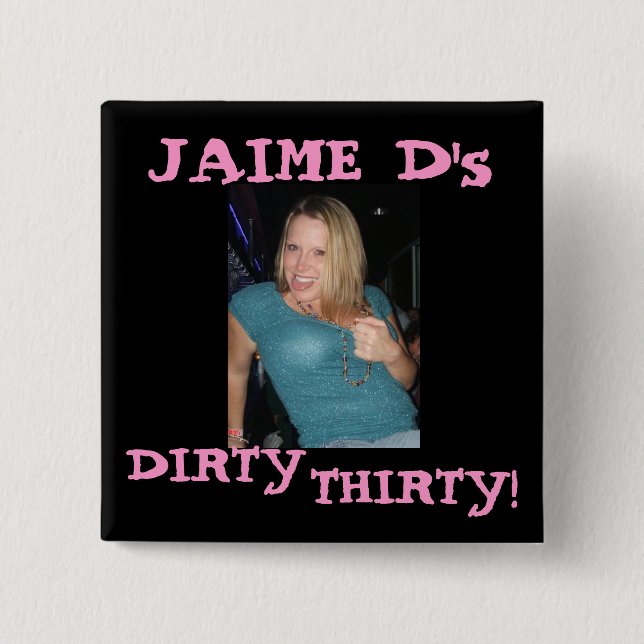 J, JAIME D's, DIRTY, THIRTY! Button (Front)