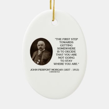 J.p. Morgan First Step Towards Getting Somewhere Ceramic Ornament by unfinishedpolis at Zazzle