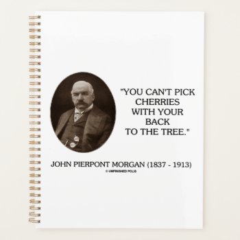 J.p. Morgan You Can't Pick Cherries Back To Tree Planner by unfinishedpolis at Zazzle