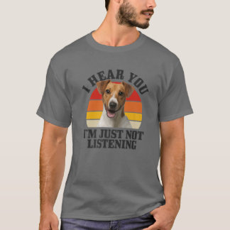 Jack Russel Terrier I Hear You Just Not Listening T-Shirt