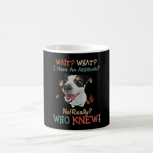 Jack Russel Wait What I Have An Attitude No Really Coffee Mug