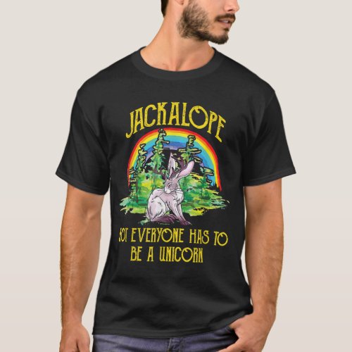 Jackalope Not Everyone Has To Be A Unicorn Rainbow T_Shirt