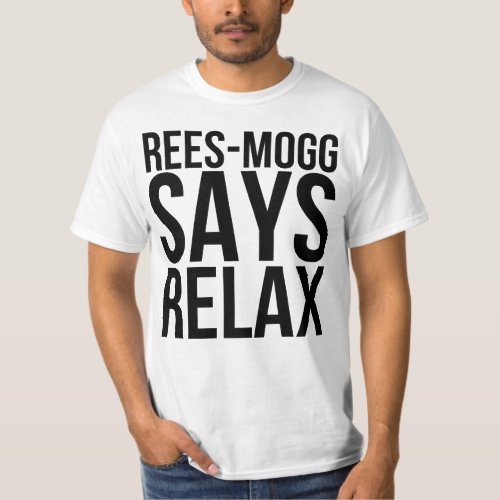 Jacob Rees Mogg Says Relax T_Shirt