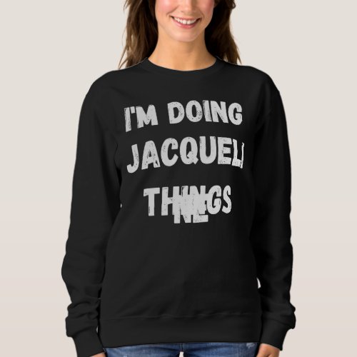 Jacqueline  Im Doing Jacqueline Things Sweatshirt