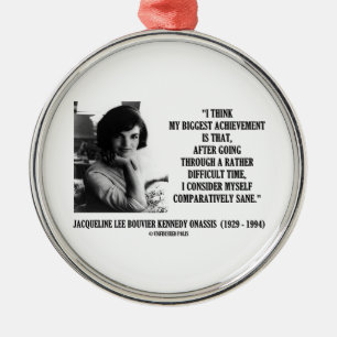 Jacqueline Kennedy Comparatively Sane Quote Metal Ornament