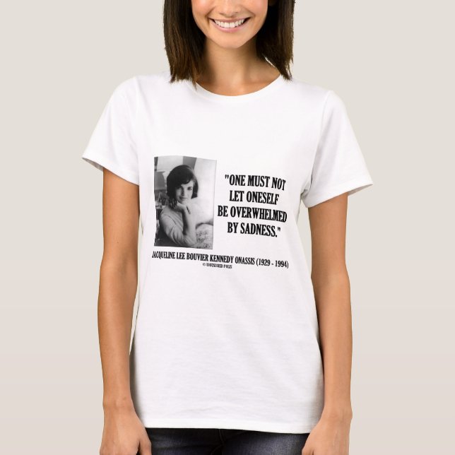 Jacqueline Kennedy Not Be Overwhelmed By Sadness T-Shirt (Front)