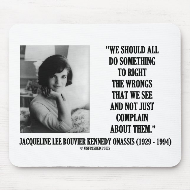 Jacqueline Kennedy Right The Wrongs Complain Quote Mouse Pad (Front)