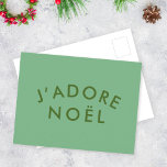 J'adore Noel | Modern Minimalist Love Xmas Green Postcard<br><div class="desc">Simple,  stylish J'adore Noel" quote art holiday postcard with modern,  minimalist typography in forest green on a sage green background in a trendy festive style. The quote translates to "I love christmas" in French. The perfect gifting accessory for the xmas season!</div>