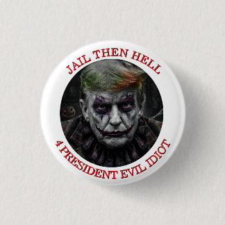Jail Then Hell For Evil Idiot Trump Button