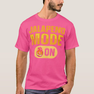 Jalapeno Mode On Quote For A Spicy Chili Pepper Fa T-Shirt