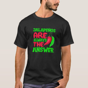 Jalapenos Are Always The Answer  Chili Peper Spicy T-Shirt