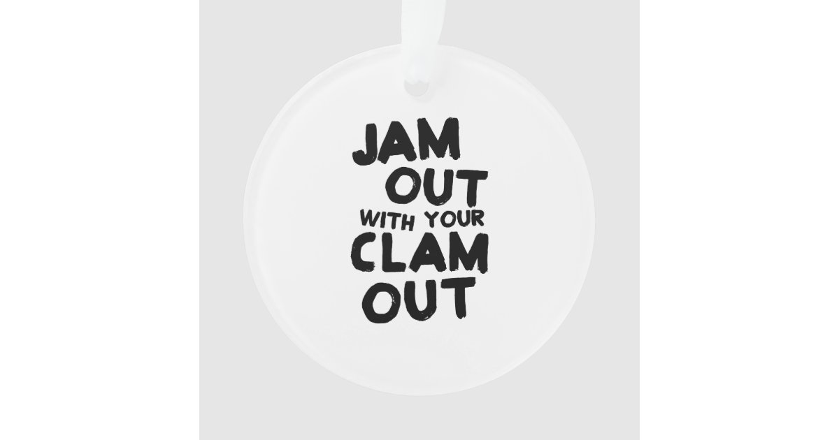 Jam Out With Your Clam Out Ornament Zazzle