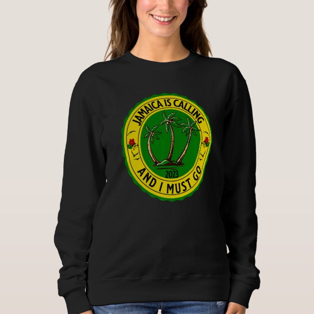 Jamaica Is Calling I Must Go Jamaican Jamaica 2023 Sweatshirt (Front)