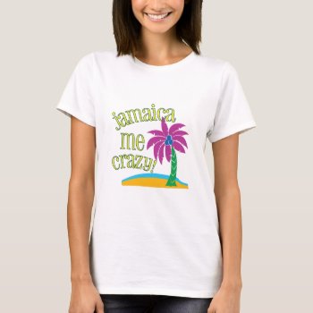 Jamaica Me Crazy T-shirt by Windmilldesigns at Zazzle