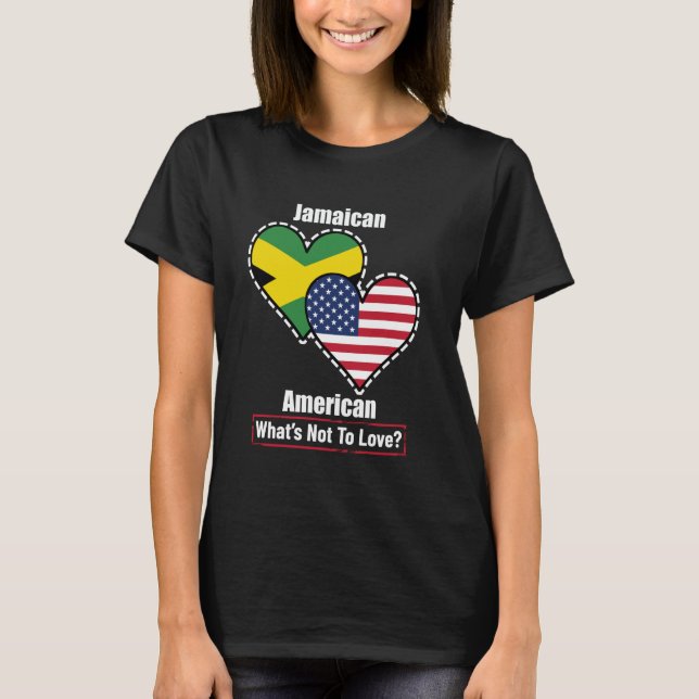 Jamaican American Heart Flags What's Not to Love T-Shirt (Front)