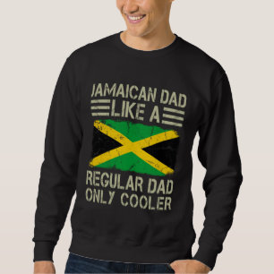 Jamaican Dad Like a Regular Dad Only Cooler  Dad Sweatshirt