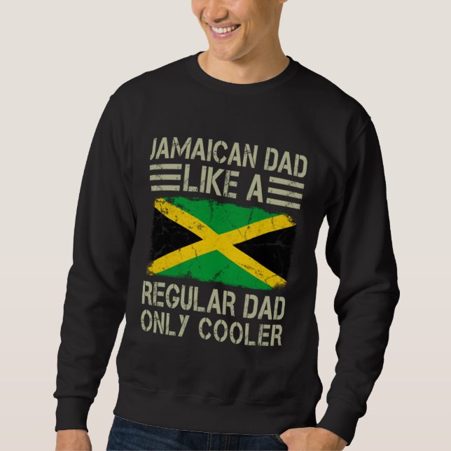 Jamaican Dad Like a Regular Dad Only Cooler  Dad Sweatshirt (Front)