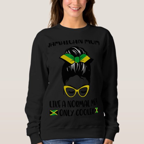 Jamaican Mom Like A Normal Mom Only Cooler Motheru Sweatshirt