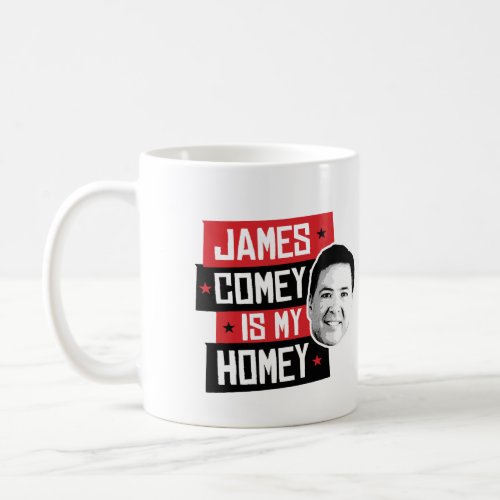 James Comey is my Homey _ _  Coffee Mug