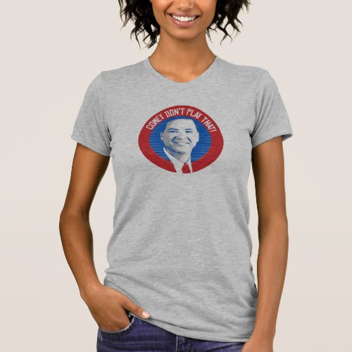James Comey Seal _ Comey Dont Play That _ _  T_Shirt